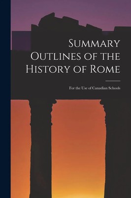 Summary Outlines of the History of Rome microform : for the Use of Canadian...