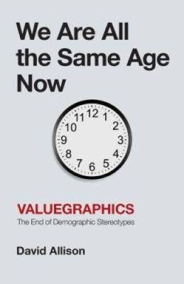 We Are All the Same Age Now: Valuegraphics, The End of Demographic - VERY GOOD