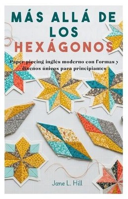 Ms all de los hexgonos: Paper piecing ingl?s moderno con formas y dise?os ?nicos