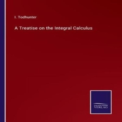 A Treatise on the Integral Calculus I. Todhunter Paperback BoD Th