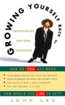 Growing Yourself Back Up : Understanding Emotional Regression Joh