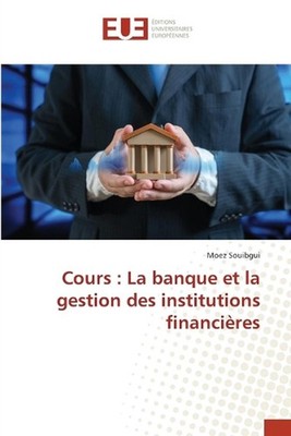 Cours: La banque et la gestion des institutions financi?res by Moez Souibgui (Fr