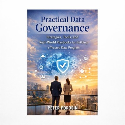 Practical Data Governance: Strategies, Tools, and Real-World Playbooks for Bu...