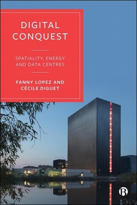 Digital Conquest: Spatiality, Energy and Data Centres by Fanny Lopez Hardcover B
