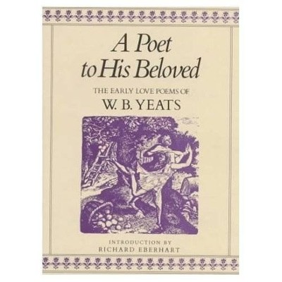 A Poet to His Beloved: The Early Love Poems of W.B.Ye by Yeats, W. B. 0312619863