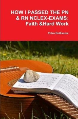 HOW I PASSED THE PN & RN NCLEX-EXAMS: FAITH & HARD WORK by Guillaume, Petra