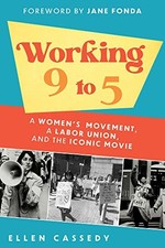Working 9 to 5: A Women's Movement, a Labor Union, and the Iconic Movie by Cass