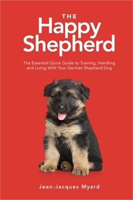 The Happy Shepherd: The Essential Quick Guide to Training, Handling and Living W