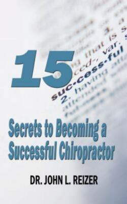 15 Secrets to Becoming a Successful Chiropractor, Paperback by Reizer, John, ...