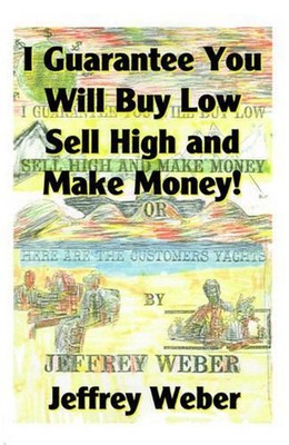 I Guarantee You Will Buy Low, Sell High and Make Money: Or, Here Are the Custome