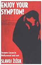 ENJOY YOUR SYMPTOM!: JACQUES LACAN IN HOLLYWOOD AND OUT By Slavoj Zizek