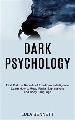 Dark Psychology: Learn How to Read Facial Expressions and Body Language (Find Ou