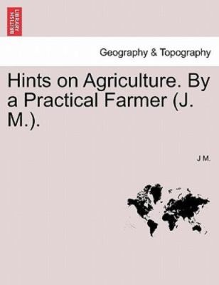 Hints on Agriculture. by a Practical Farmer (J. M.)., Paperback by M, J, Like...