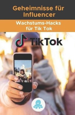 Geheimnisse fr Influencer: Wachstums-Hacks f?r Tik Tok: Growth Hack Guide mit Ti