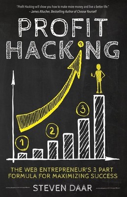 Profit Hacking: The Web Entrepreneur's 3 Part Formula For Maximizing Success...