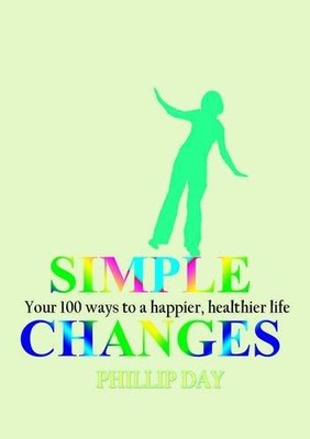 Simple Changes: Your 100 Ways to a Happier, Healthier Life,Phill