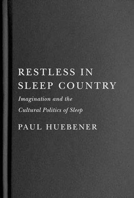 Restless in Sleep Country: Imagination and the Cultural Politics of Sleep by Pa