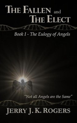 The Fallen and the Elect: Book I - The Eulogy of Angels by Jerry J.K. Rogers (En