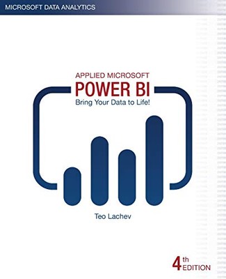 APPLIED MICROSOFT POWER BI (4TH EDITION): BRING YOUR DATA By Teo Lachev & Edward