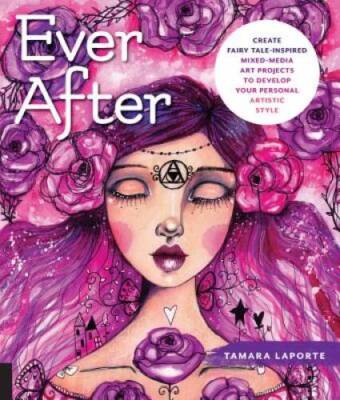 Ever After: Create Fairy Tale-Inspired Mixed-Media Art Projects to Develo - GOOD