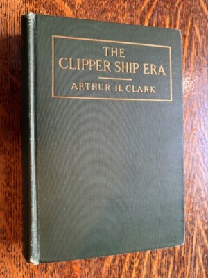 The Clipper Ship Era 1843-1869 Arthur H. Clark illustrated 1910 Nautical Sailing
