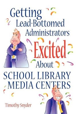 Getting Lead-Bottomed Administrators Excited About School Library Media Cent...
