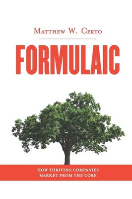 Formulaic: How Thriving Companies Market from the Core