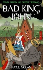 From when he went wrong... Bad King John by Paul Nolan NEW BOOK