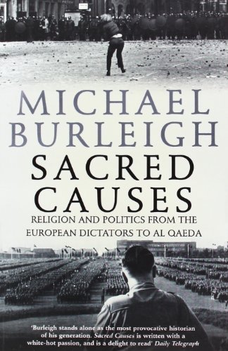 Sacred Causes: Religion and Politics from the European Dictators to Al Qaeda By