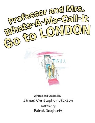 James Christopher Jackson | Professor and Mrs. Whats-A-Ma-Call-It Go to London
