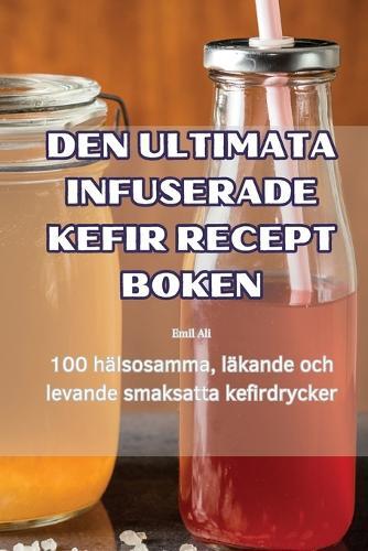 Den Ultimata Infuserade Kefir Recept Boken (Tascabile)