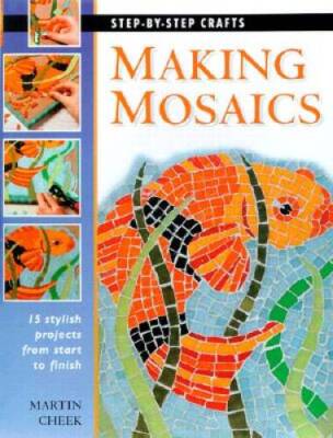 Making Mosaics: 15 stylish projects from start to finish (Step-by- - VERY GOOD