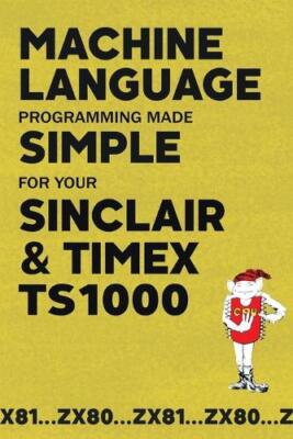 Machine Language Programming Made Simple for your Sinclair & Timex (Taschenbuch)