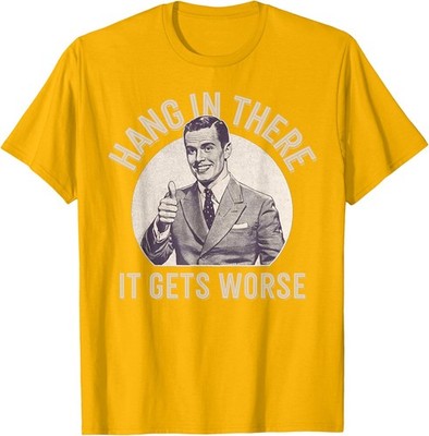 Vintage Hang In There It Gets Worse Sarcastic Unisex T-Shirt