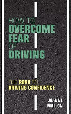 How to Overcome Fear of Driving: The Road to Driving Confidence by Joanne...