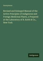 Revised And Enlarged Manual Of The Active Principles Of Indigenous And...