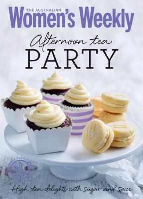 Afternoon Tea Party: Cakes, Biscuits, Scones and Sandwiches (The Australian...