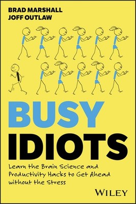 Busy Idiots: Learn the Brain Science and Productivity Hacks to Get Ahead withou,