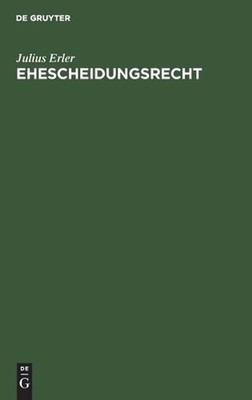 Ehescheidungsrecht: Und Ehescheidungsprozess Einschliesslich Der Richtigskeiterk