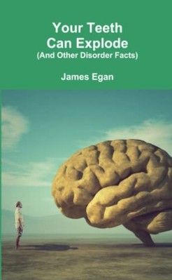 Your Teeth Can Explode (And Other Disorder Facts) -  NEW James Egan 2019