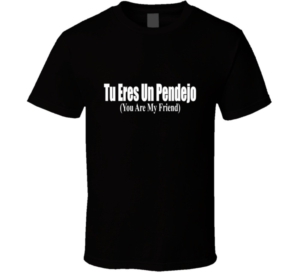 Tu Eres un Pendejo You Are My Friend English Spanish Mexican Latino T