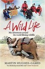 A Wild Life: My Adventures Around the World Filming Wildlife by Martin Hughes-Games (Hardback, 2015)