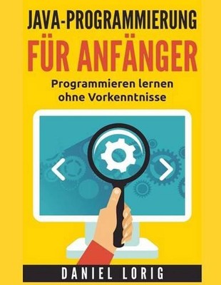 Java-Programmierung fr Anfnger: Programmieren lernen ohne Vorkenntnisse by Danie