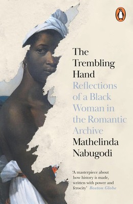 The Trembling Hand Reflections of a Black Woman in the Romantic Archive Nabugodi