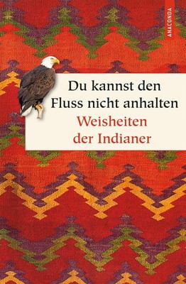 Du kannst den Fluss nicht anhalten. Weisheiten der Indianer (Geschenkbuch W ...