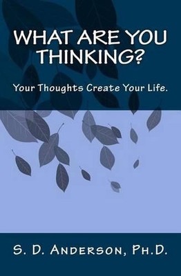 What Are You Thinking?: Your Thoughhts Create Your Life by Sharon D. Anderson (E