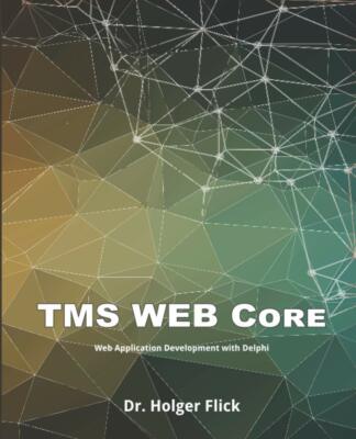 TMS WEB Core: Web Application Development with Delphi von Dr. Holger Flick, 2020