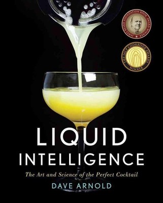 Liquid Intelligence: The Art and Science of the Perfect Cocktail by Dave Arnold 