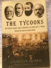 The Tycoons: How Andrew Carnegie, John D. Rockefeller, Jay Gould, and J. P. ...