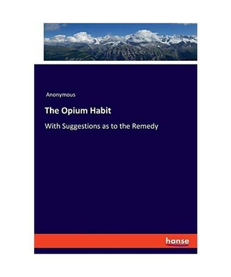 The Opium Habit: With Suggestions as to the Remedy, Anonymous